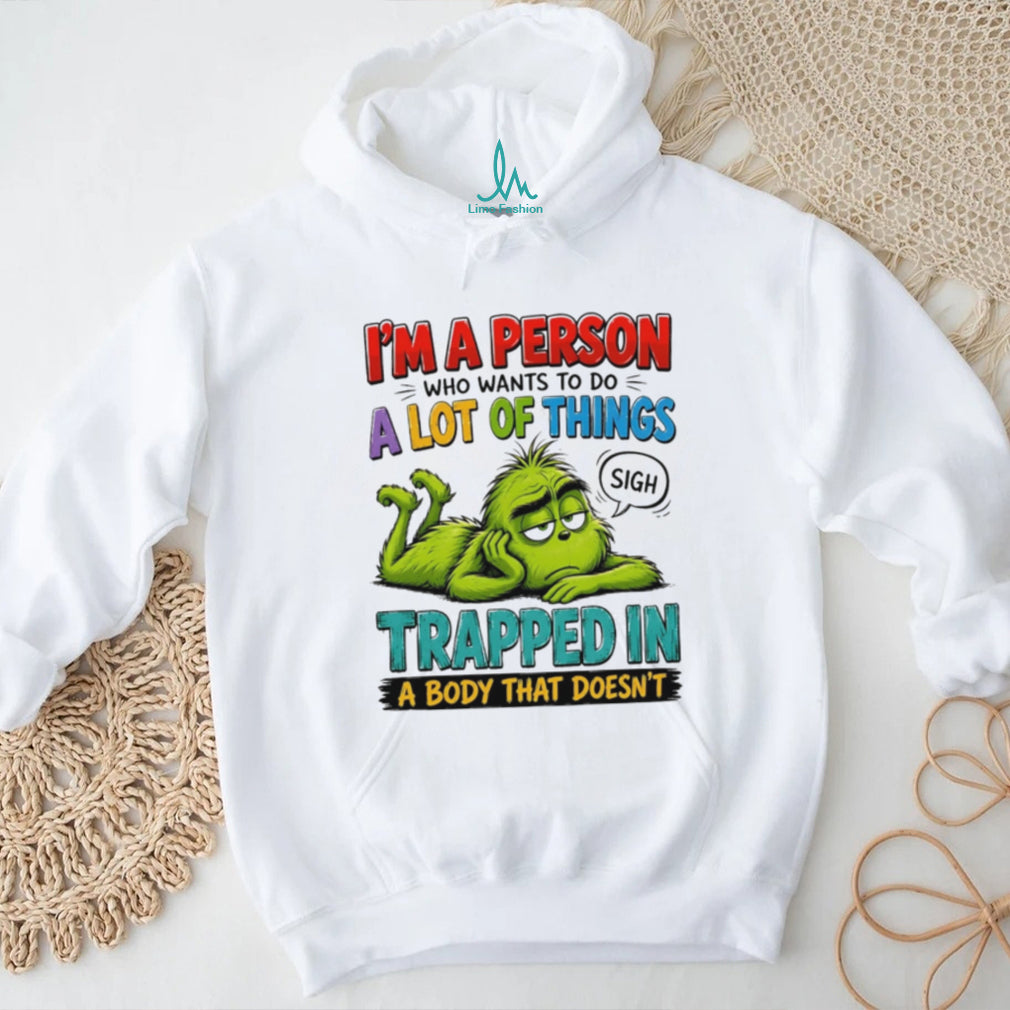 I’m a person who wants to do a lot of things Grinch shirt
