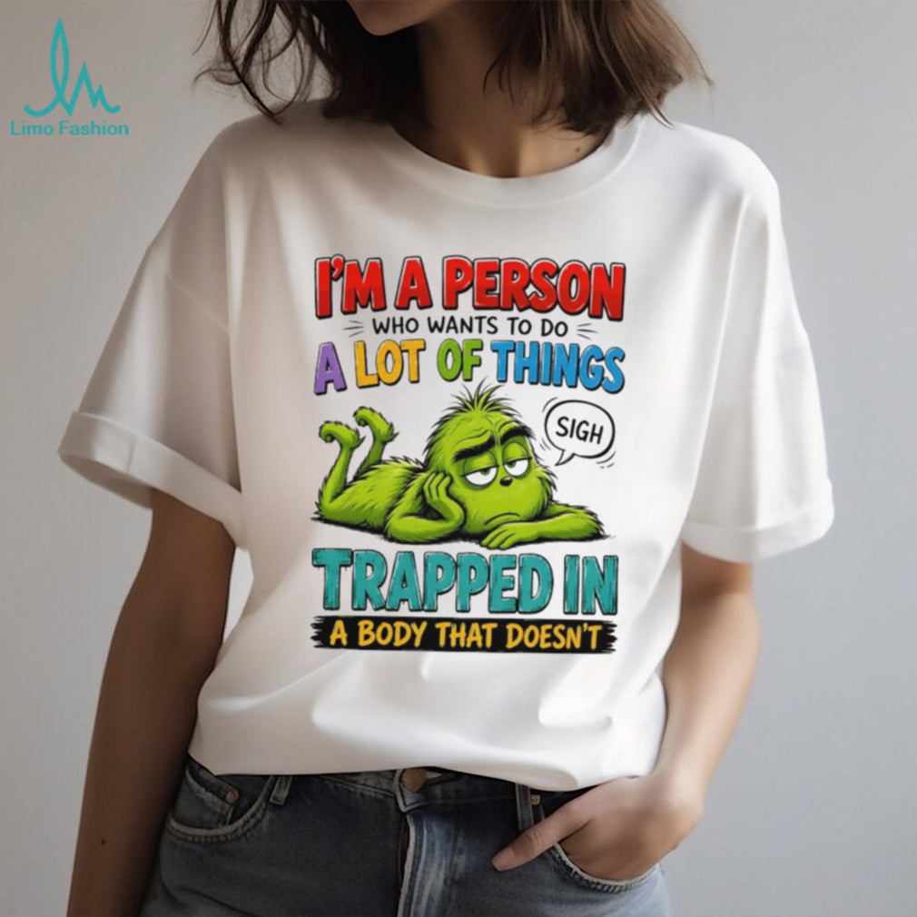 I’m a person who wants to do a lot of things Grinch shirt