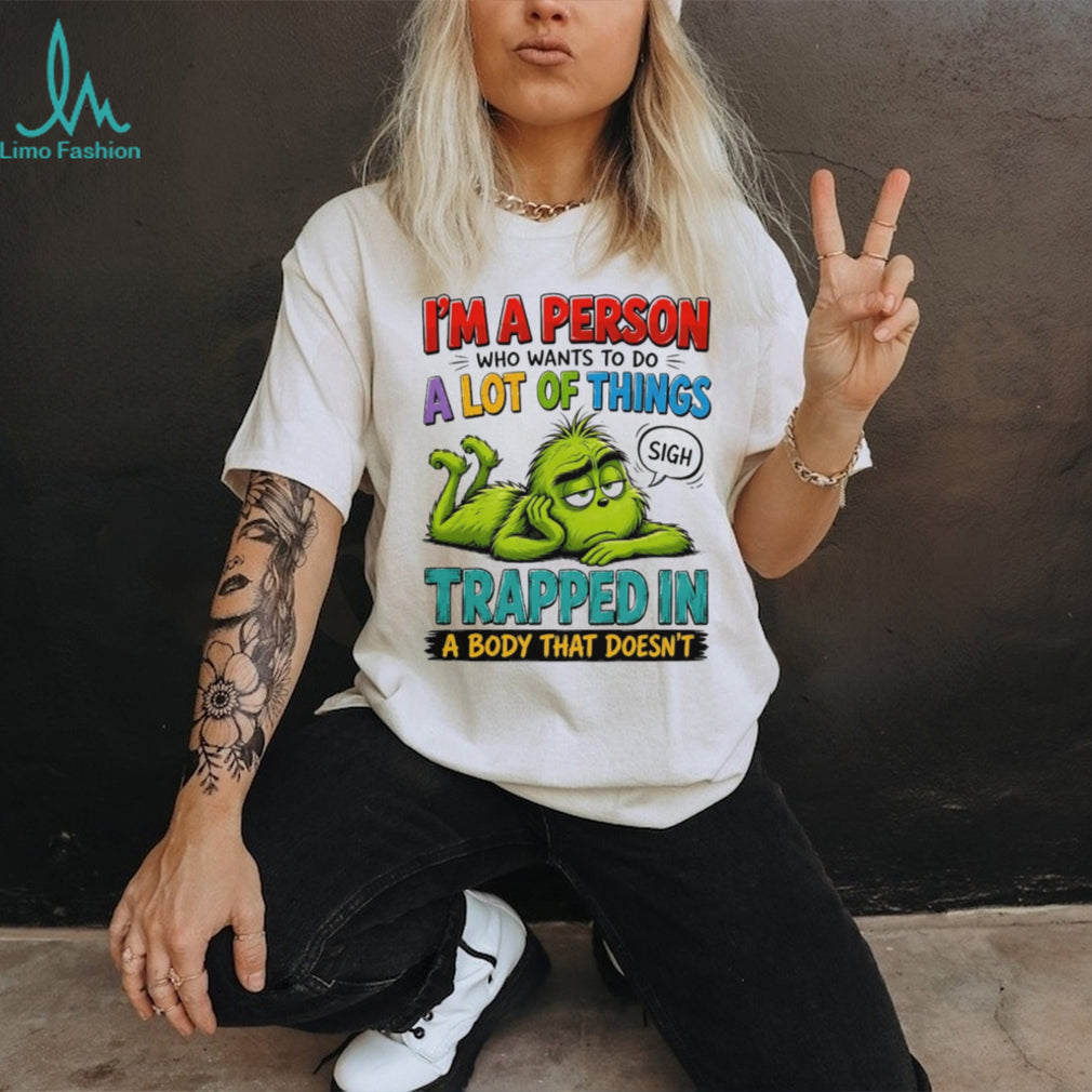I’m a person who wants to do a lot of things Grinch shirt