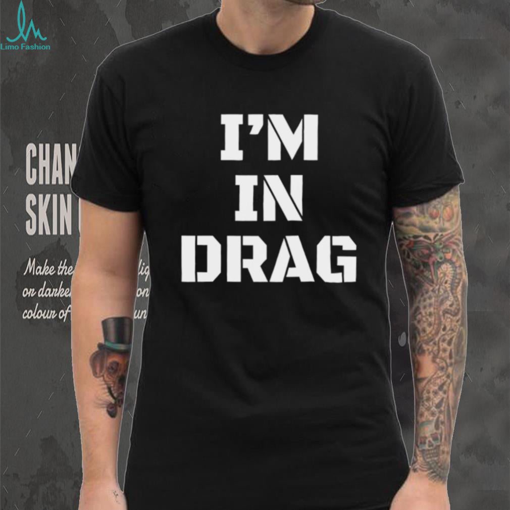 I’m in drag shirt