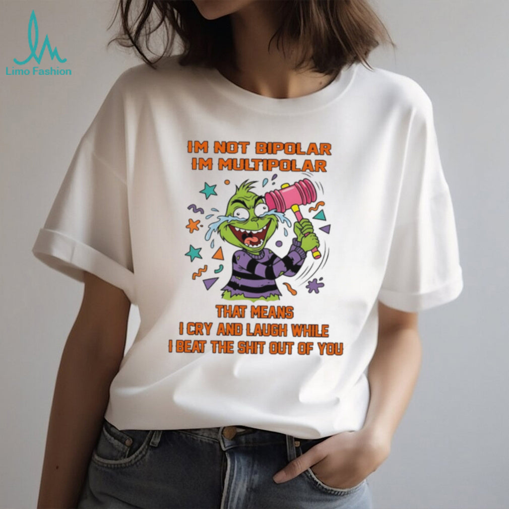 Im not bipolar Im multipolar that means Grinch shirt