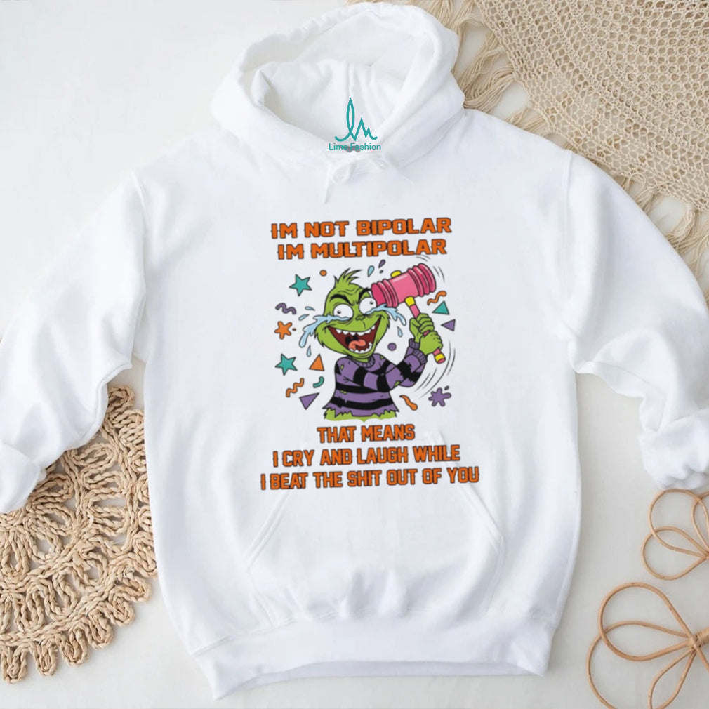 Im not bipolar Im multipolar that means Grinch shirt