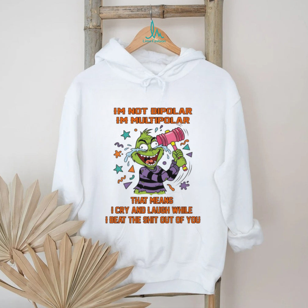 Im not bipolar Im multipolar that means Grinch shirt