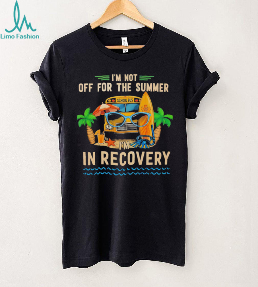 I’m not off for the summer I’m in recovery graphic shirt