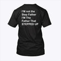 I’m Not The Step Father I’m The Father That Stepped Up Shirt