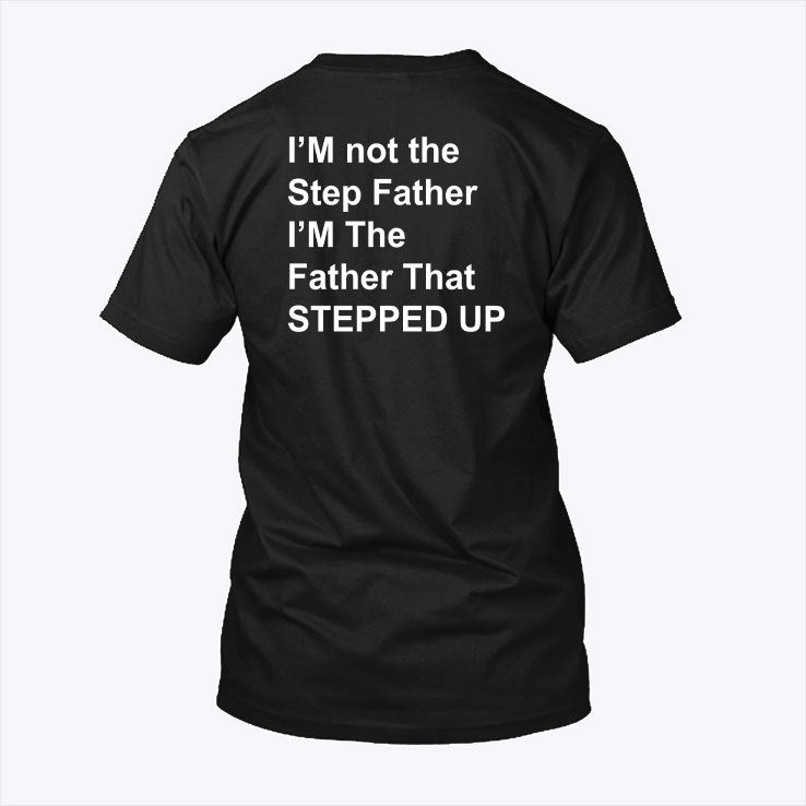 I’m Not The Step Father I’m The Father That Stepped Up Shirt