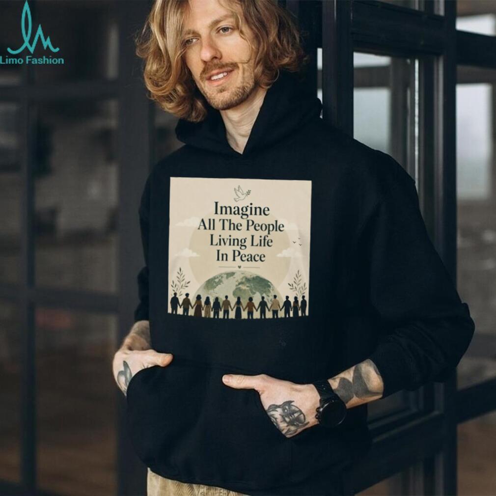 Imagine All The People Living Life In Peace Earth T Shirt