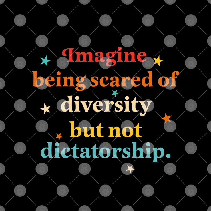 Imagine Being Scared Of Diversity But Not Dictatorship Shirt