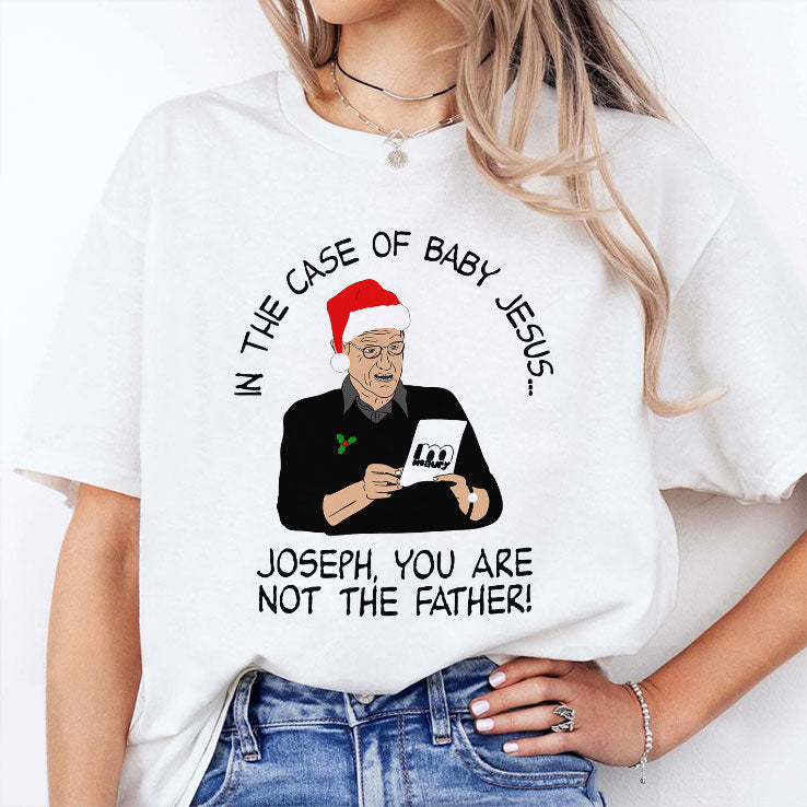 In The Case Of Baby Jesus Joseph You Are Not The Father T Shirt