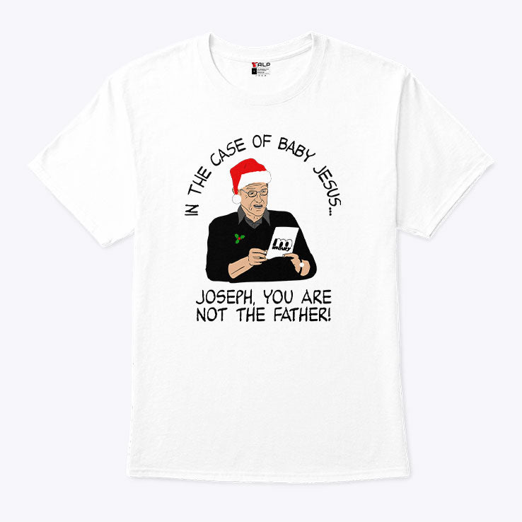 In The Case Of Baby Jesus Joseph You Are Not The Father T Shirt