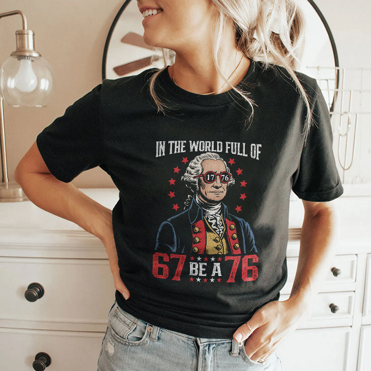 In The World Full Of 67 Be A 76 George Washington 67 Meme T Shirt