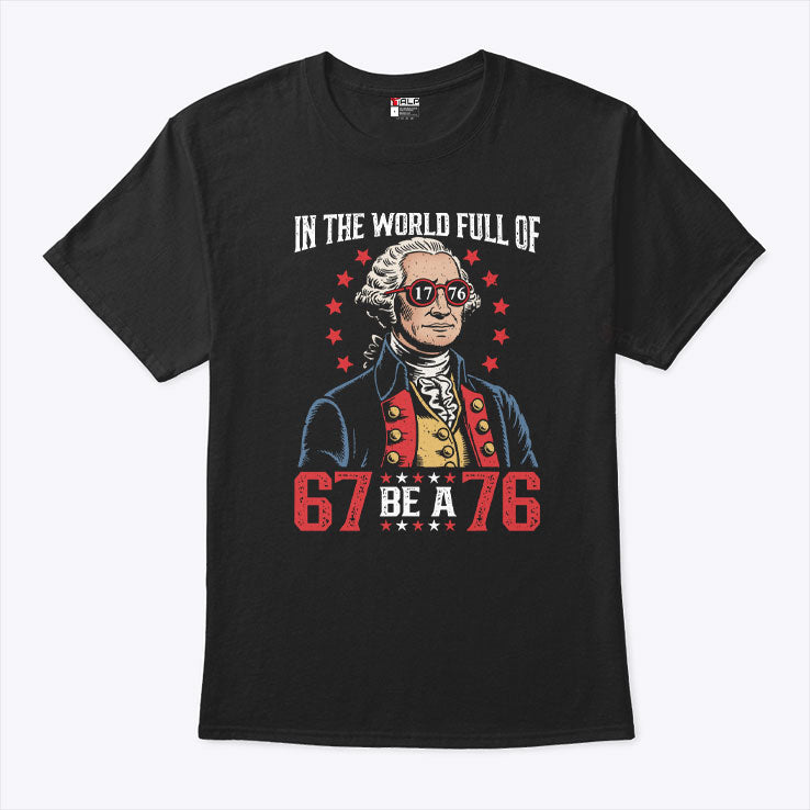 In The World Full Of 67 Be A 76 George Washington 67 Meme T Shirt