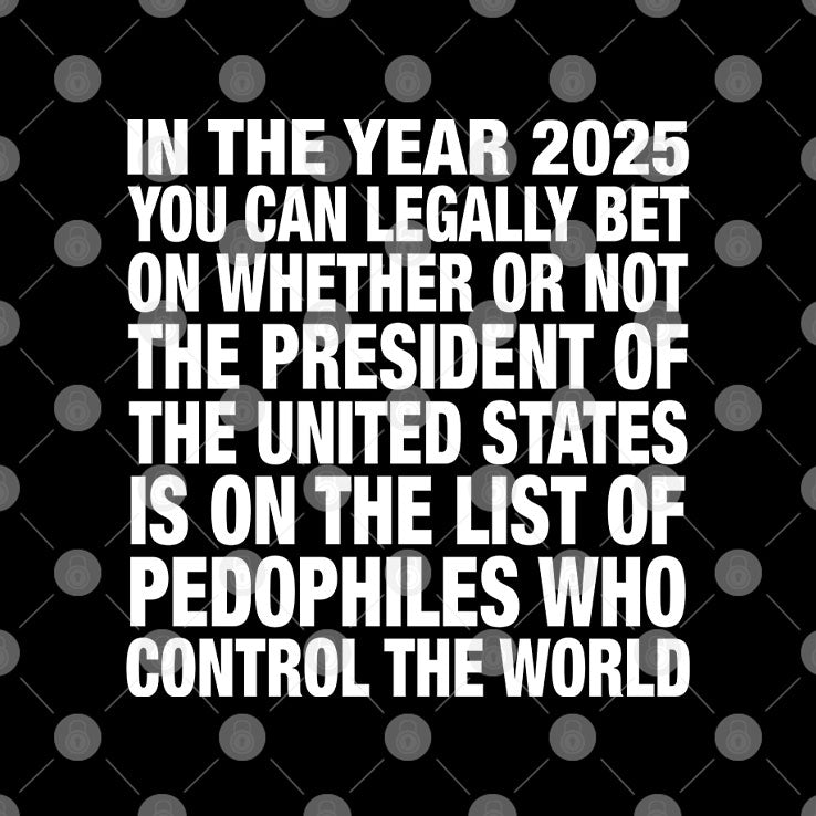 In The Year 2025 You Can Legally Bet On Whether Or Not The President Of The United States Is On The List Of Pedophiles Shirt