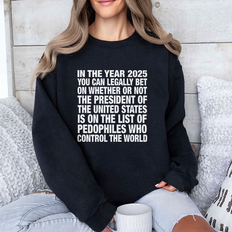 In The Year 2025 You Can Legally Bet On Whether Or Not The President Of The United States Is On The List Of Pedophiles Shirt