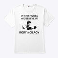 In This House We Believe In Rory McIlroy T Shirt