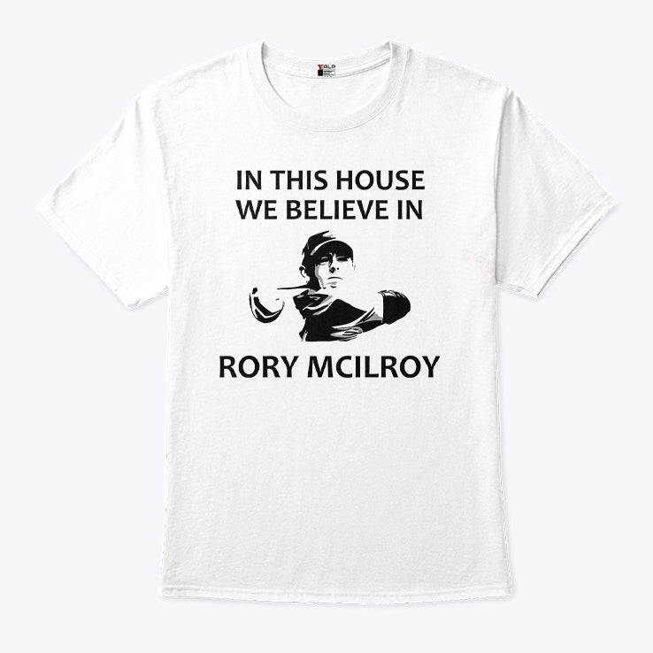 In This House We Believe In Rory McIlroy T Shirt