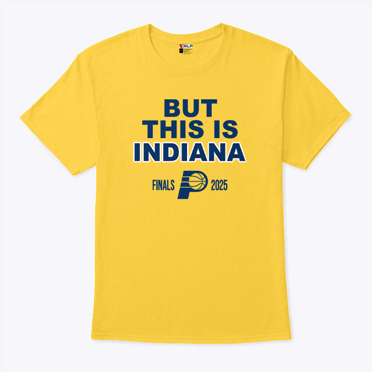 Indiana Pacers But This Is Indiana 2025 NBA Finals T Shirt