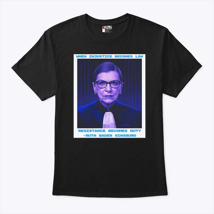 Injustice Requires Resistance When Injustice Becomes Law T Shirt