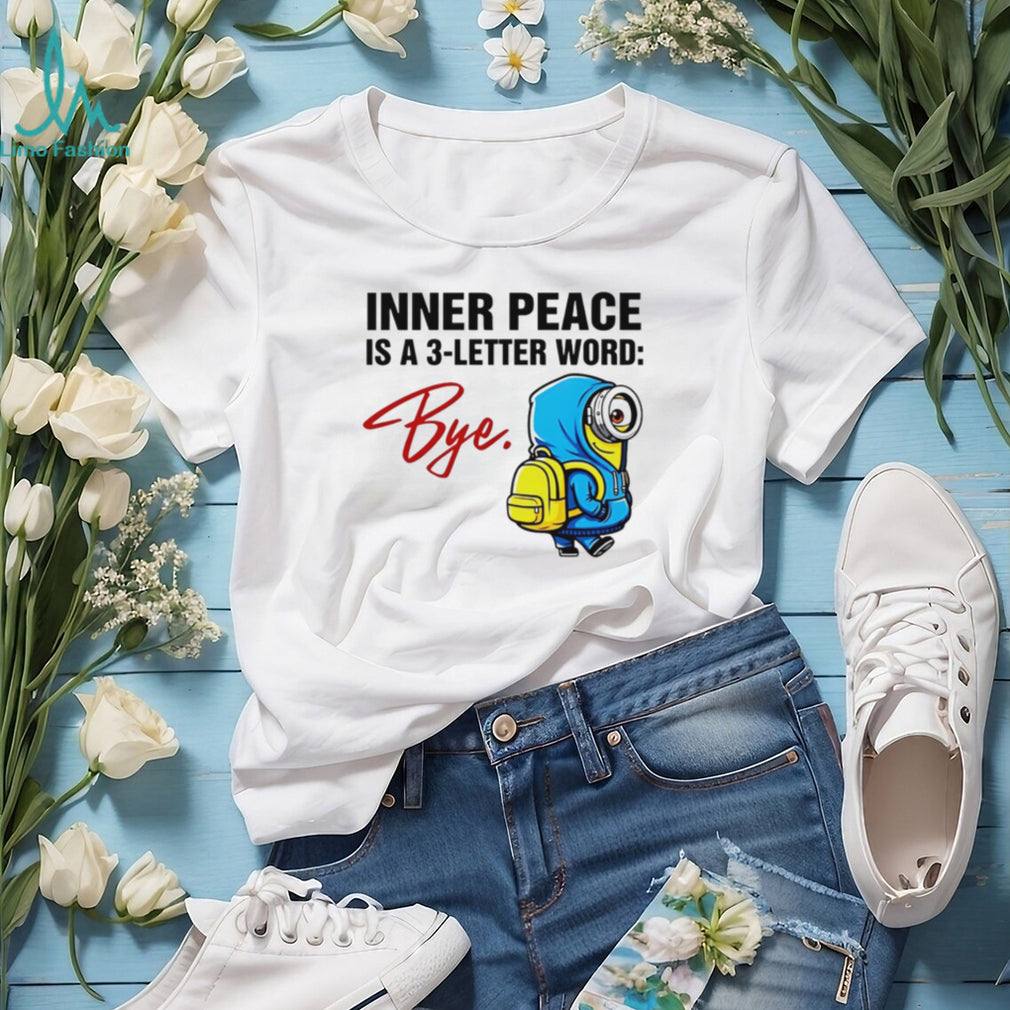 Inner Peace Is A 3 Letter Word Bye Funny Minion T Shirt