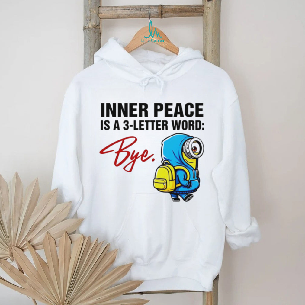 Inner Peace Is A 3 Letter Word Bye Funny Minion T Shirt