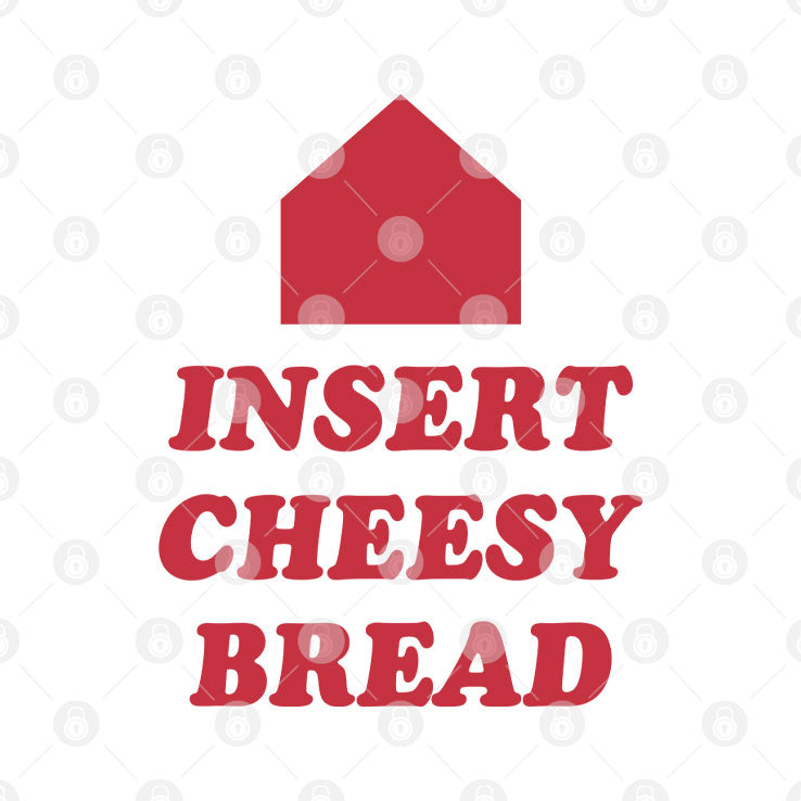 Insert Cheesy Bread T Shirt