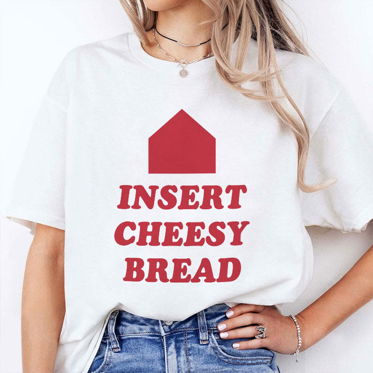 Insert Cheesy Bread T Shirt