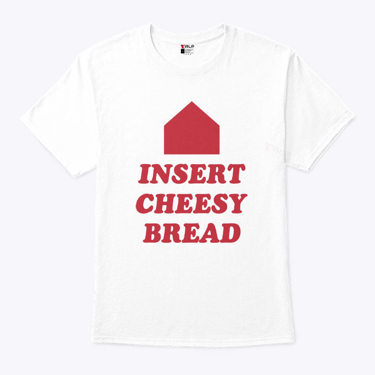 Insert Cheesy Bread T Shirt