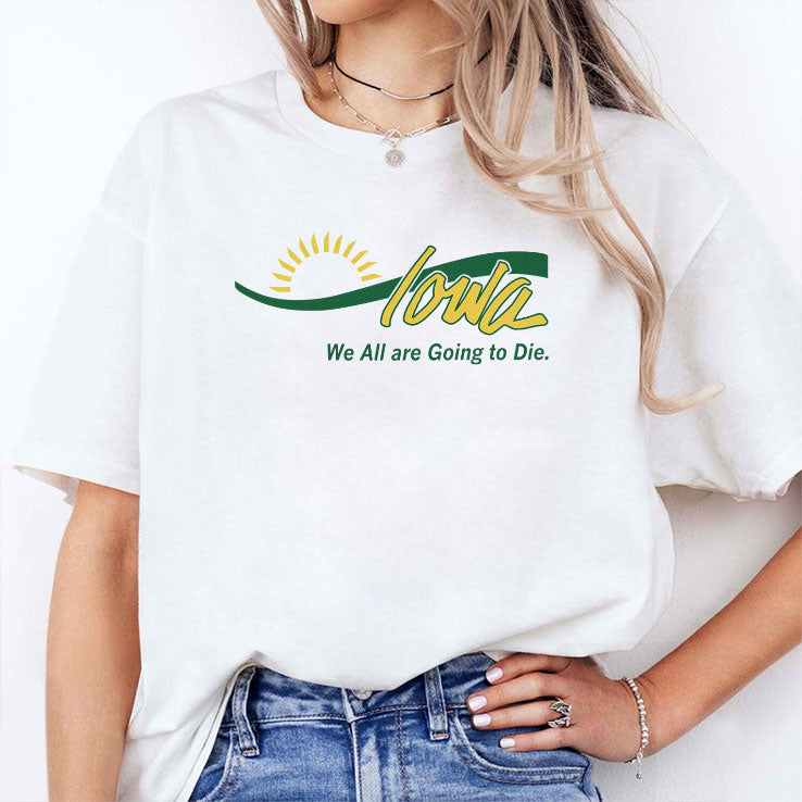 Iowa We All Are Going To Die T Shirt