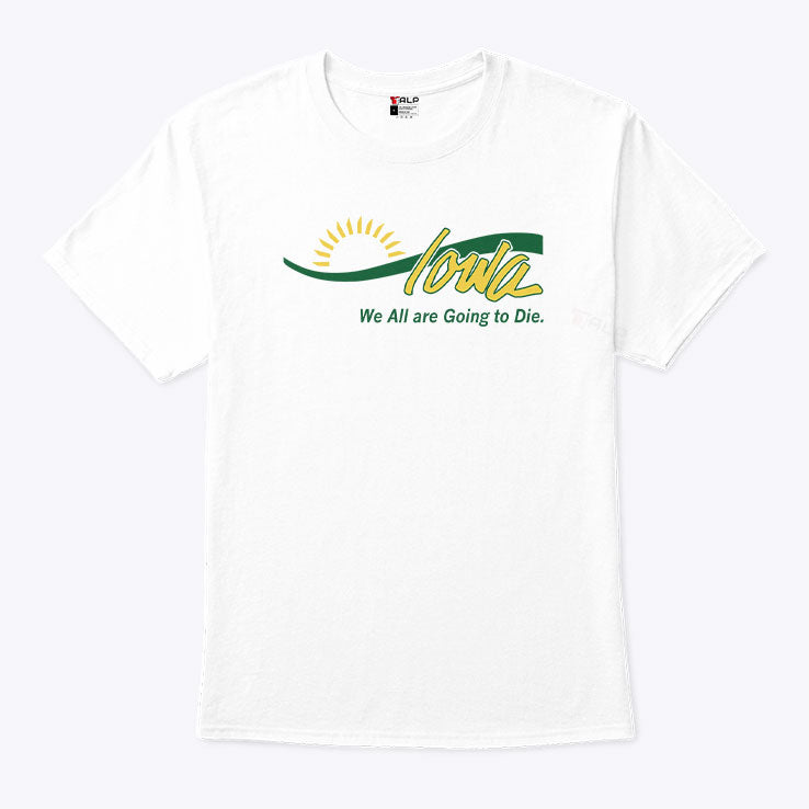 Iowa We All Are Going To Die T Shirt