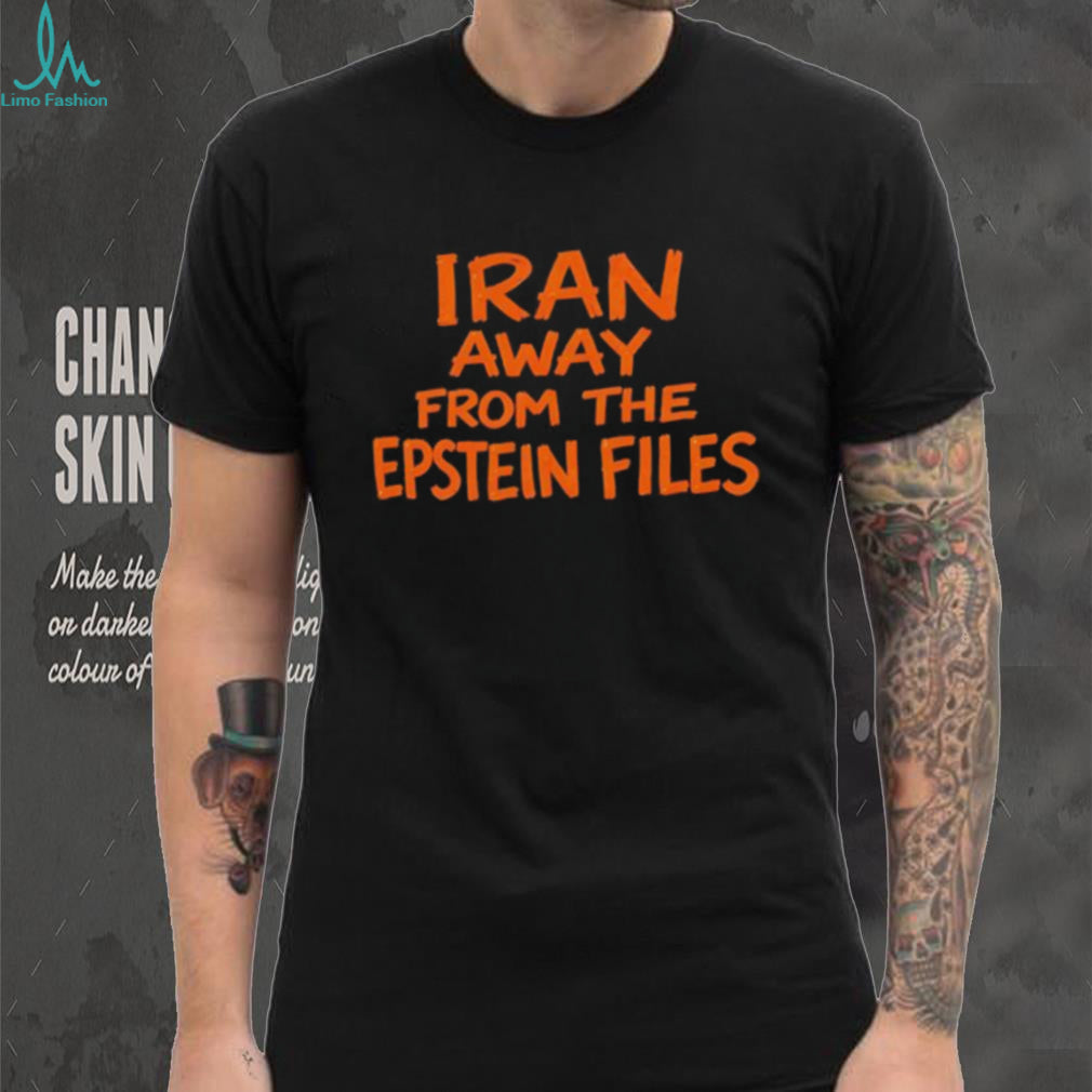 Iran Away From The Epstein Files Funny Political Parody T shirt