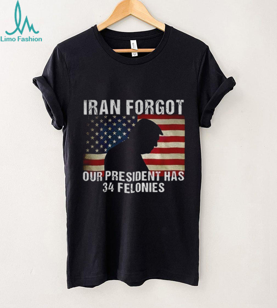 Iran Forgot Our President Has 34 Felonies Trump Silhouette T Shirt