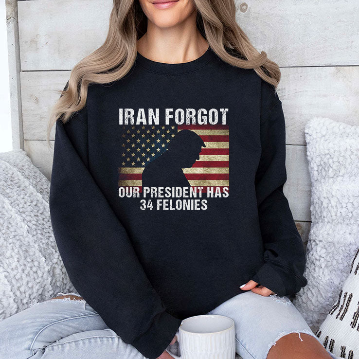 Iran Forgot Our President Has 34 Felonies Trump T Shirt