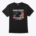Iran Forgot Our President Has 34 Felonies Trump T Shirt
