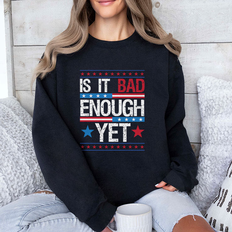 Is It Bad Enough Yet T Shirt