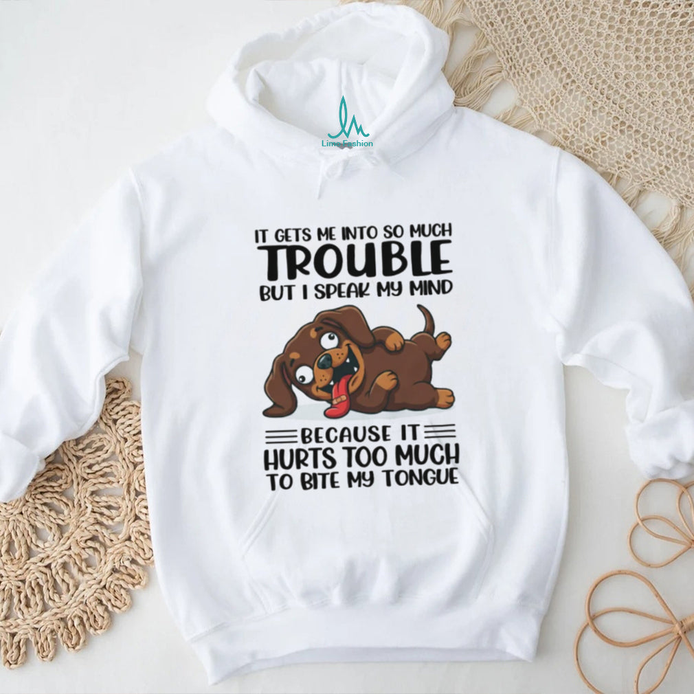 “It Hurts To Bite My Tongue” Funny Speaking My Mind Dachshund T Shirt
