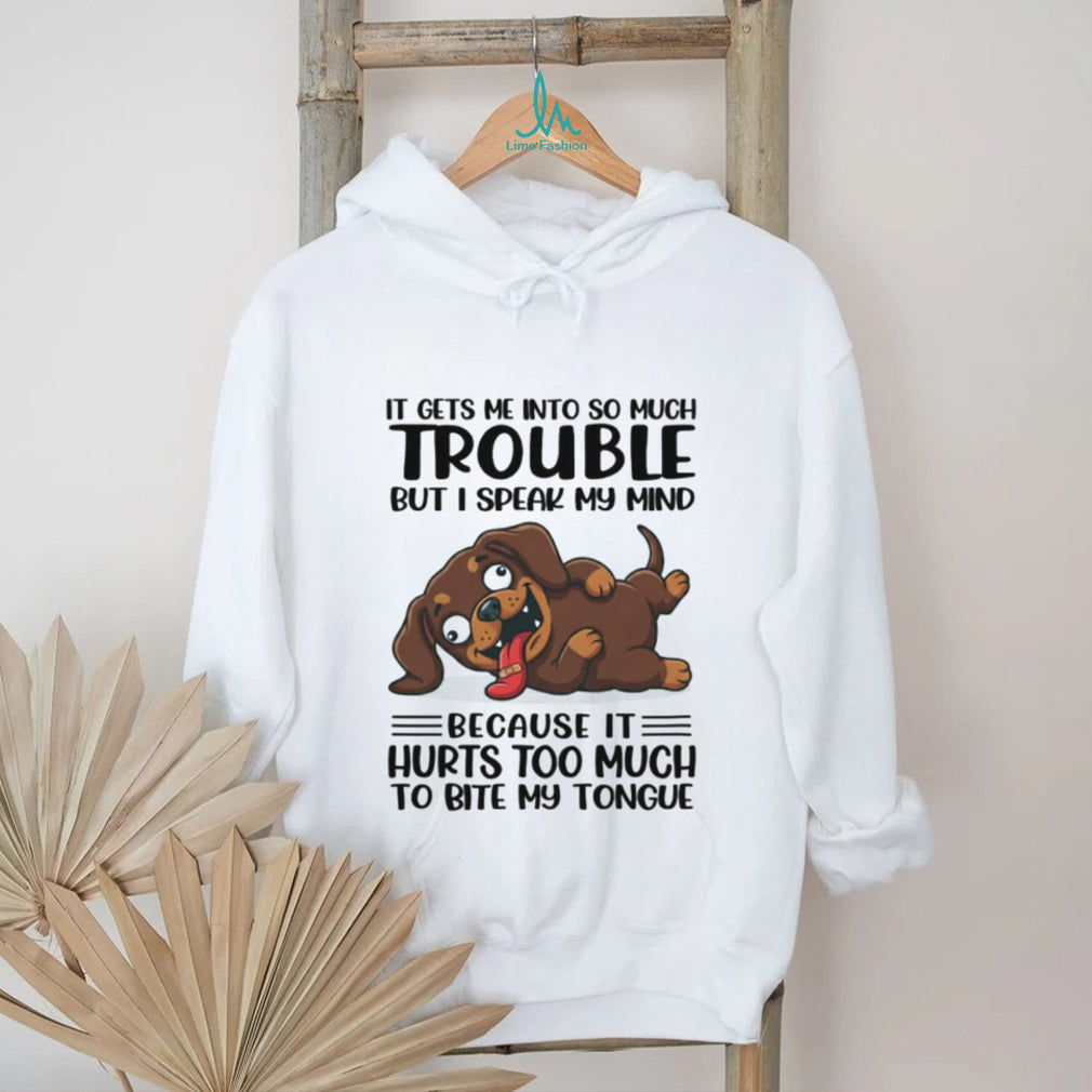 “It Hurts To Bite My Tongue” Funny Speaking My Mind Dachshund T Shirt