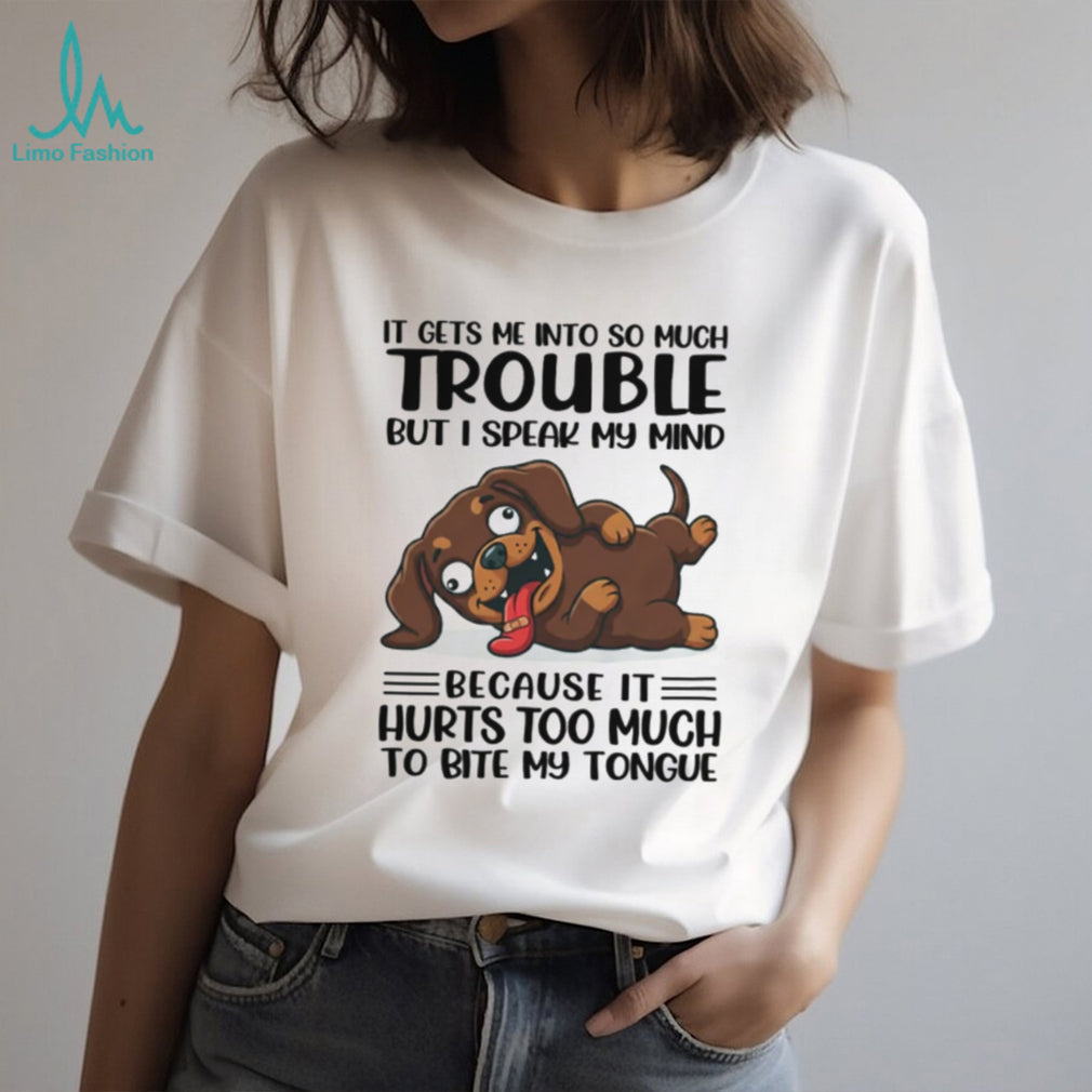 “It Hurts To Bite My Tongue” Funny Speaking My Mind Dachshund T Shirt