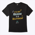 It Is Not Religion It Is Relationship 17:13 T Shirt