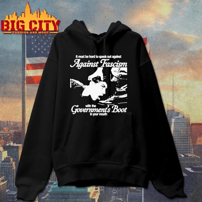 It Must Be Hard To Speak Out Against Against Fascism With The Government’s Boot In Your Mouth Shirt