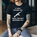It Only Offends You Until It Defends You AK47 Rifle Pro Second Amendment T Shirt