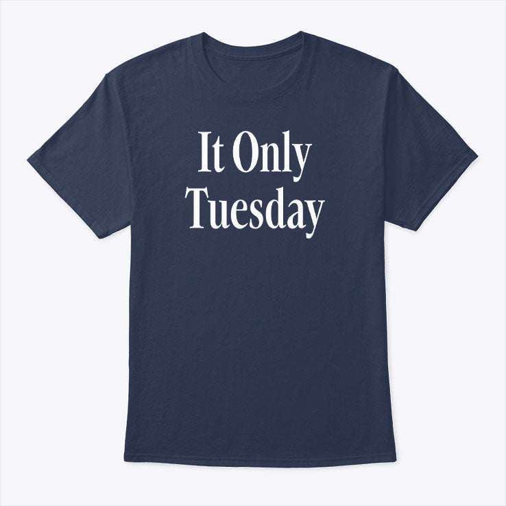 It Only Tuesday T Shirt