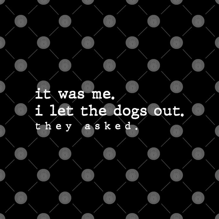 It Was Me I Let The Dogs Out They Asked T Shirt