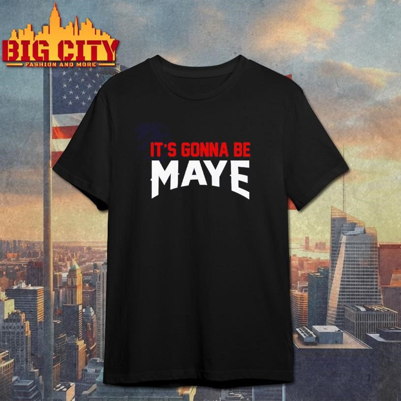 It’s Gonna Be Maye Drake Maye Shirt