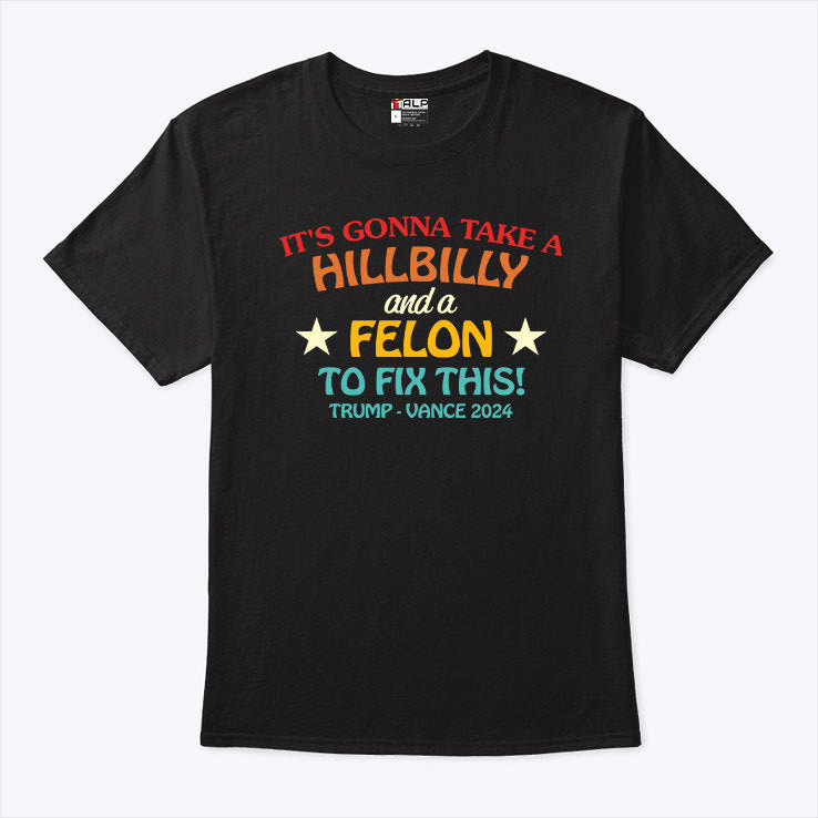 It’s Gonna Take A Hillbilly And A Felon To Fix This Trump Vance Shirt