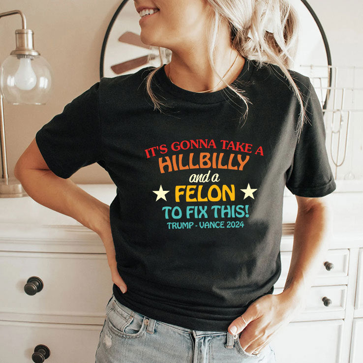 It’s Gonna Take A Hillbilly And A Felon To Fix This Trump Vance Shirt