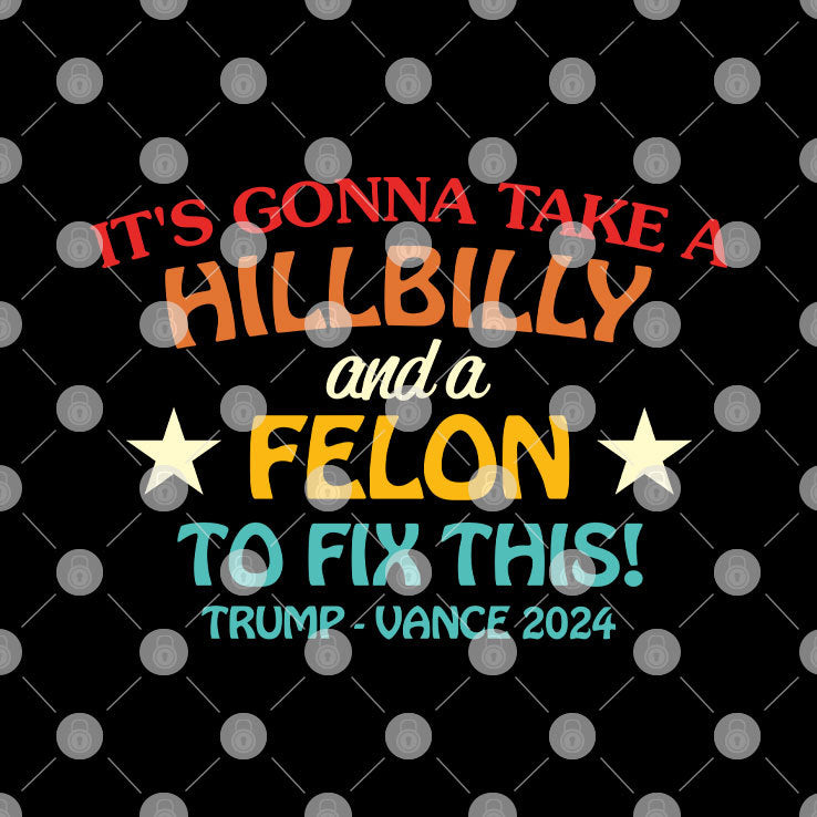 It’s Gonna Take A Hillbilly And A Felon To Fix This Trump Vance Shirt