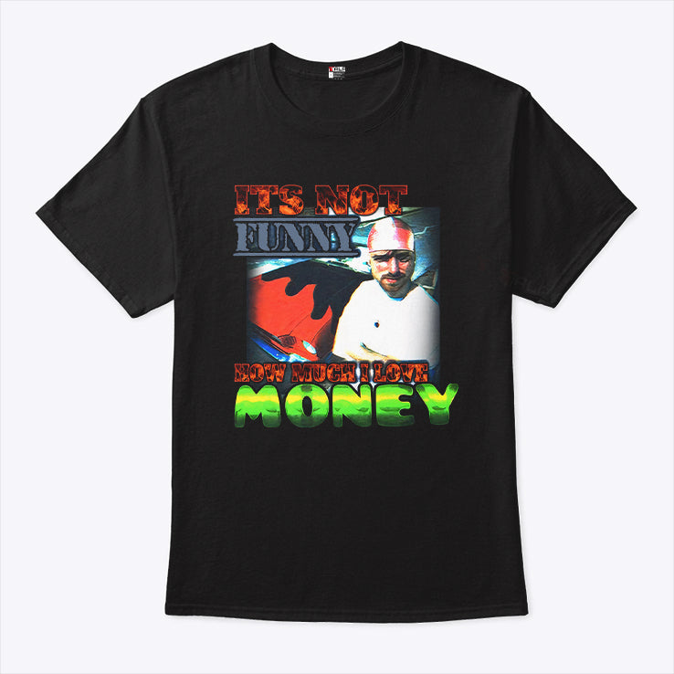 It’s Not Funny How Much I Love Money Shirt
