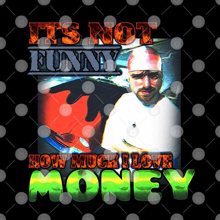It’s Not Funny How Much I Love Money Shirt