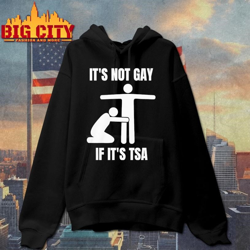 It’s Not Gay If Its Tsa Shirt