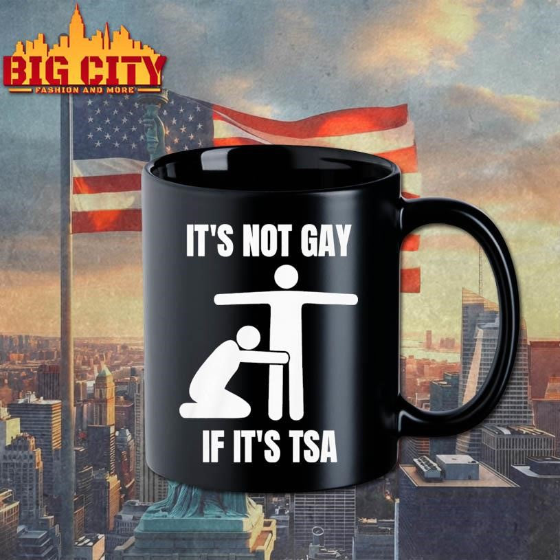 It’s Not Gay If Its Tsa Shirt